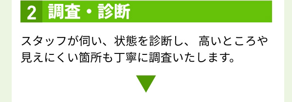 2.調査・診断 スタッフが伺い、状態を診断し、高いところや見えにくい箇所も丁寧に調査いたします。