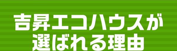 吉昇エコハウスが選ばれる理由